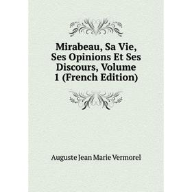 

Книга Mirabeau, Sa Vie, Ses Opinions et ses discours, Volume 1