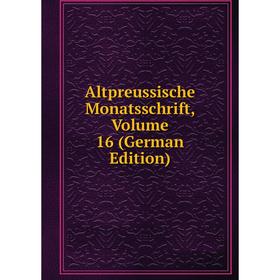 

Книга Altpreussische Monatsschrift, Volume 16 (German Edition)