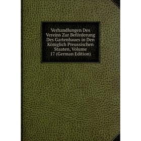 

Книга Verhandlungen Des Vereins Zur Beförderung Des Gartenbaues in Den Königlich Preussischen Staaten, Volume 17 (German Edition)