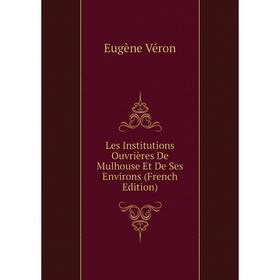 

Книга Les Institutions Ouvrières De Mulhouse Et De Ses Environs