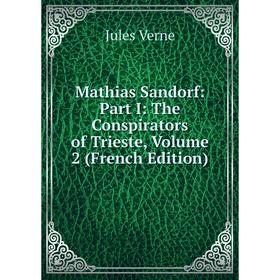 

Книга Mathias Sandorf: Part I: The Conspirators of Trieste, Volume 2