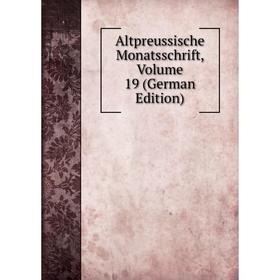 

Книга Altpreussische Monatsschrift, Volume 19 (German Edition)