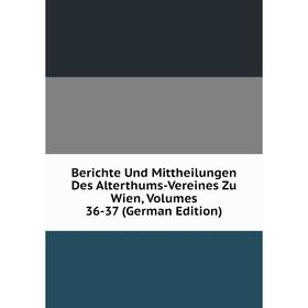 

Книга Berichte Und Mittheilungen Des Alterthums-Vereines Zu Wien, Volumes 36-37 (German Edition)