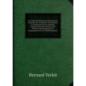 

Книга Le Guide Du Botaniste Herborisant: Conseils Sur La Récolte Des Plantes, La Préparation Des Herbiers, L'exploration Des Stations De Plantes