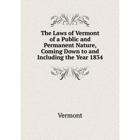 

Книга The Laws of Vermont of a Public and Permanent Nature, Coming Down to and Including the Year 1834