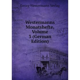 

Книга Westermanns Monatshefte, Volume 3 (German Edition)