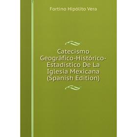 

Книга Catecismo Geográfico-Histórico-Estadístico De La Iglesia Mexicana (Spanish Edition)