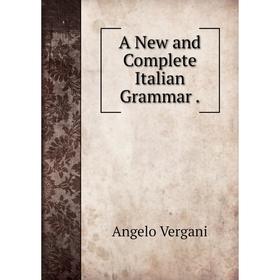 

Книга A New and Complete Italian Grammar.
