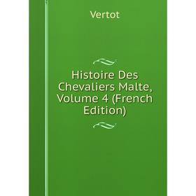 

Книга Histoire Des Chevaliers Malte, Volume 4 (French Edition)