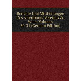 

Книга Berichte Und Mittheilungen Des Alterthums-Vereines Zu Wien, Volumes 30-31 (German Edition)