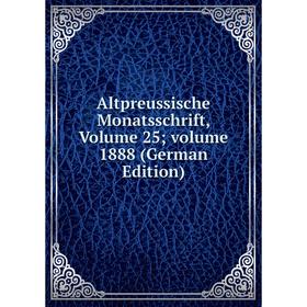 

Книга Altpreussische Monatsschrift, Volume 25; volume 1888 (German Edition)