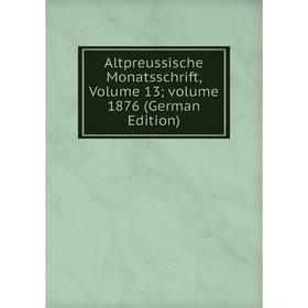 

Книга Altpreussische Monatsschrift, Volume 13; volume 1876 (German Edition)