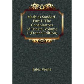 

Книга Mathias Sandorf: Part I: The Conspirators of Trieste, Volume 1