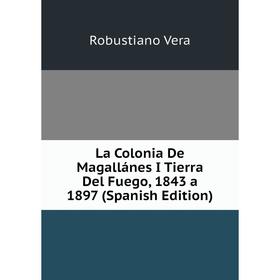

Книга La Colonia De Magallánes I Tierra Del Fuego, 1843 a 1897