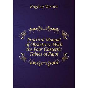 

Книга Practical Manual of Obstetrics: With the Four Obstetric Tables of Pajot