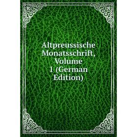 

Книга Altpreussische Monatsschrift, Volume 1 (German Edition)