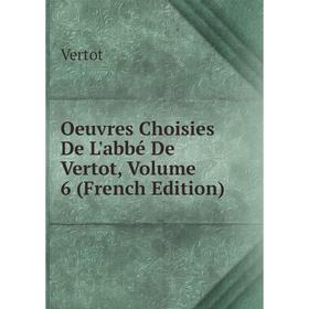 

Книга Oeuvres choisies De L'abbé De Vertot, Volume 6