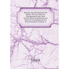 

Книга Histoire Des Révolutions De Suède: Où L'on Voit Les Changements Qui Sont Arrivés Dans Ce Royaume Au Sujet De La Religion Et Du Gouvernement, Vol