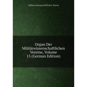 

Книга Organ Der Militärwissenschaftlichen Vereine, Volume 15
