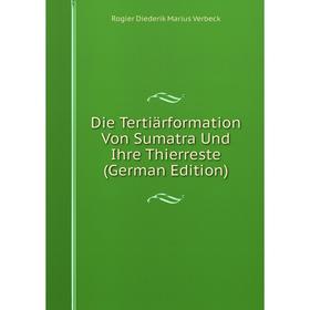 

Книга Die Tertiärformation Von Sumatra Und Ihre Thierreste (German Edition)