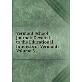 

Книга Vermont School Journal: Devoted to the Educational Interests of Vermont, Volume 3