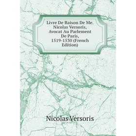 

Книга Livre De Raison De Me Nicolas Versoris, Avocat Au Parlement De Paris, 1519-1530