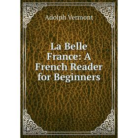 

Книга La Belle France: A French Reader for Beginners