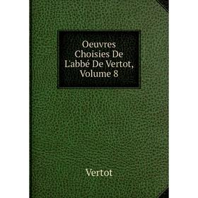 

Книга Oeuvres choisies De L'abbé De Vertot, Volume 8
