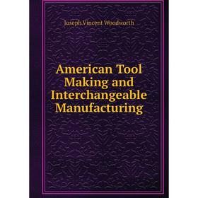 

Книга American Tool Making and Interchangeable Manufacturing