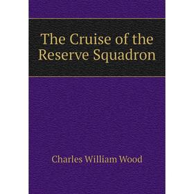 

Книга The Cruise of the Reserve Squadron