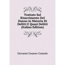 

Книга Trattato Sul Risarcimento Del Danno in Materia Di Delitti E Quasi Delitti (Italian Edition)