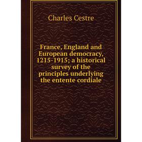 

Книга France, England and European democracy, 1215-1915; a historical survey of the principles underlying the entente cordiale