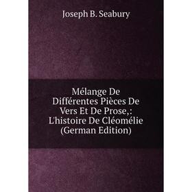 

Книга Mélange De Différentes Pièces De Vers Et De Prose: L'histoire De Cléomélie