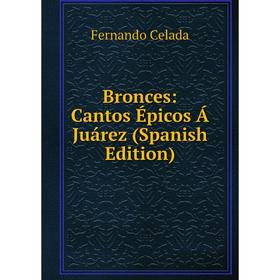 

Книга Bronces: Cantos Épicos Á Juárez (Spanish Edition)