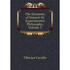

Книга The Elements of Natural Or Experimental Philosophy, Volume 3