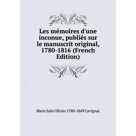 

Книга Les mémoires d'une inconue, publiés sur le manuscrit original, 1780-1816