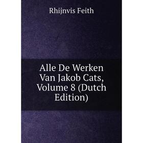 

Книга Alle De Werken Van Jakob Cats, Volume 8 (Dutch Edition)