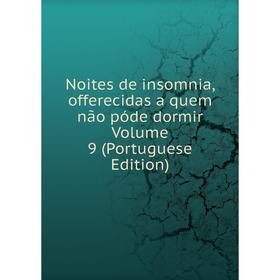 

Книга Noites de insomnia, offerecidas a quem não póde dormir Volume 9 (Portuguese Edition)