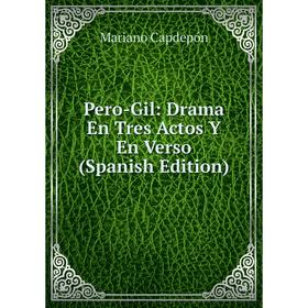 

Книга Pero-Gil: Drama En Tres Actos Y En Verso (Spanish Edition)