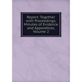 

Книга Report: Together with Proceedings, Minutes of Evidence and Appendices, Volume 2