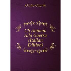 

Книга Gli Animali Alla Guerra (Italian Edition)