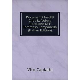 

Книга Documenti Inediti Circa La Voluta Ribellione Di F. Tommaso Campanella (Italian Edition)
