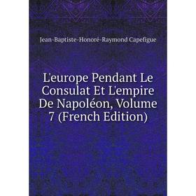 

Книга L'europe Pendant Le Consulat Et L'empire De Napoléon, Volume 7