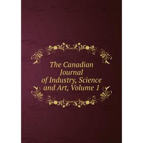 

Книга The Canadian Journal of Industry, Science and Art, Volume 1