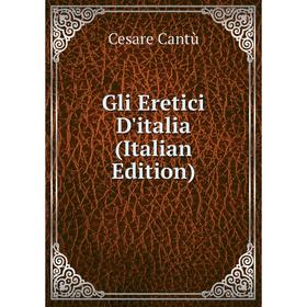 

Книга Gli Eretici D'italia (Italian Edition)