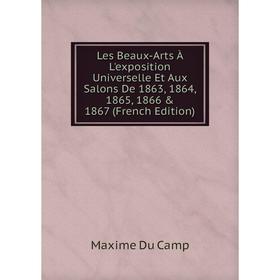 

Книга Les Beaux-Arts À L'exposition Universelle Et Aux Salons De 1863, 1864, 1865, 1866 & 1867