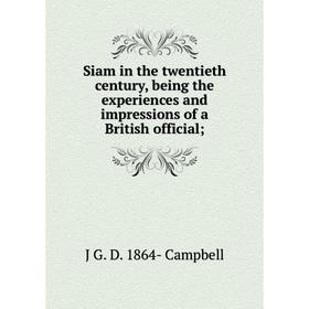 

Книга Siam in the twentieth century, being the experiences and impressions of a British official