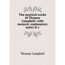 

Книга The poetical works of Thomas Campbell: with memoir, explanatory notes & c