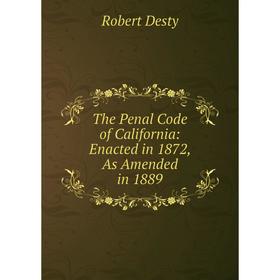 

Книга The Penal Code of California: Enacted in 1872, As Amended in 1889