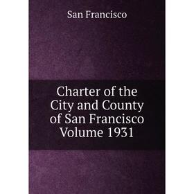 

Книга Charter of the City and County of San Francisco Volume 1931